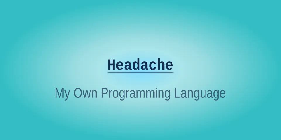 Cover image for I made my own Programming Language - Headache